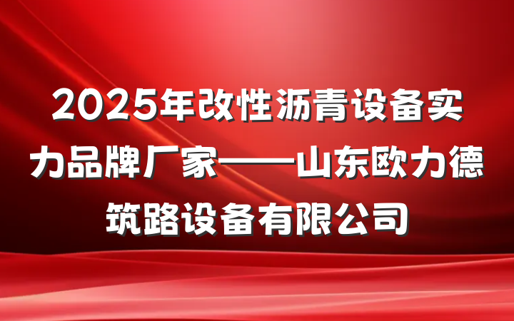 2025年改性沥青设备实力品牌厂家——山东欧力德筑路设备有限公司