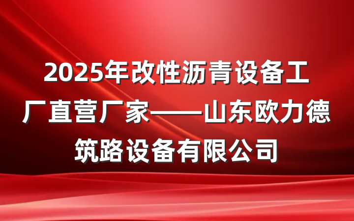 2025年改性沥青设备工厂直营厂家——山东欧力德筑路设备有限公司