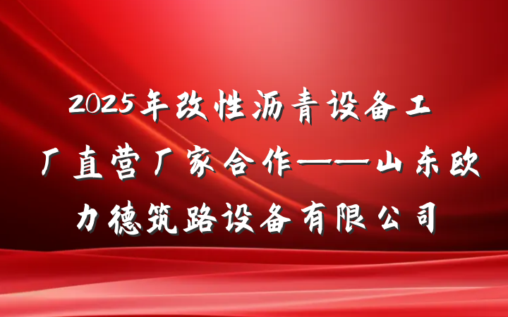 2025年改性沥青设备工厂直营厂家合作——山东欧力德筑路设备有限公司