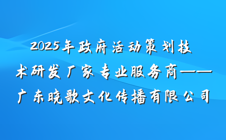 2025年政府活动策划技术研发厂家专业服务商——广东晓歌文化传播有限公司