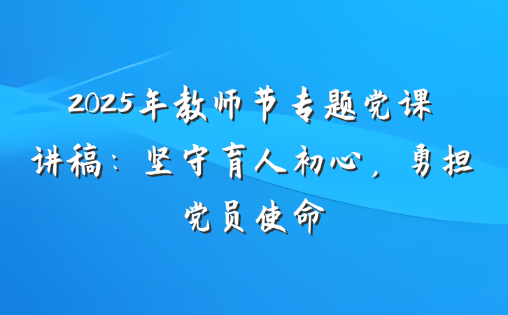 2025年教师节专题党课讲稿：坚守育人初心，勇担党员使命