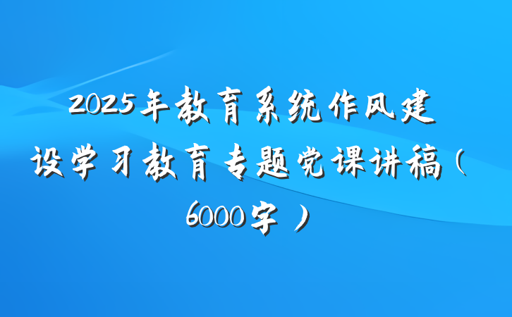 2025年教育系统作风建设学习教育专题党课讲稿（6000字）
