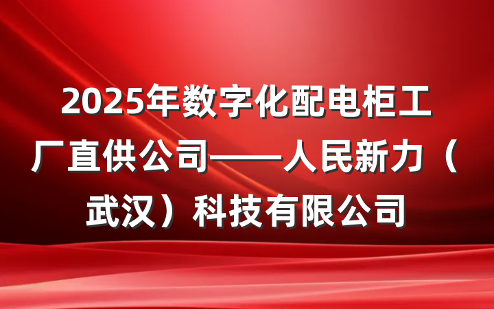 2025年数字化配电柜工厂直供公司——人民新力(武汉)科技有限公司