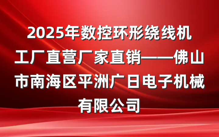 2025年数控环形绕线机工厂直营厂家直销——佛山市南海区平洲广日电子机械有限公司