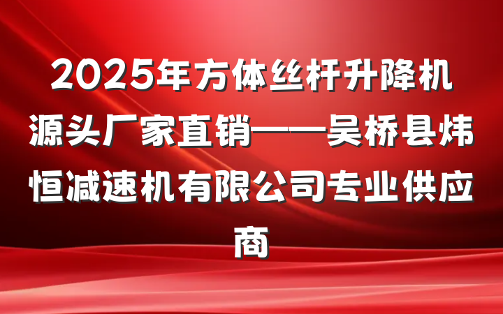 2025年方体丝杆升降机源头厂家直销——吴桥县炜恒减速机有限公司专业供应商