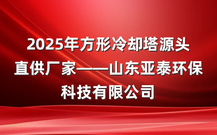 2025年方形冷却塔源头直供厂家——山东亚泰环保科技有限公司
