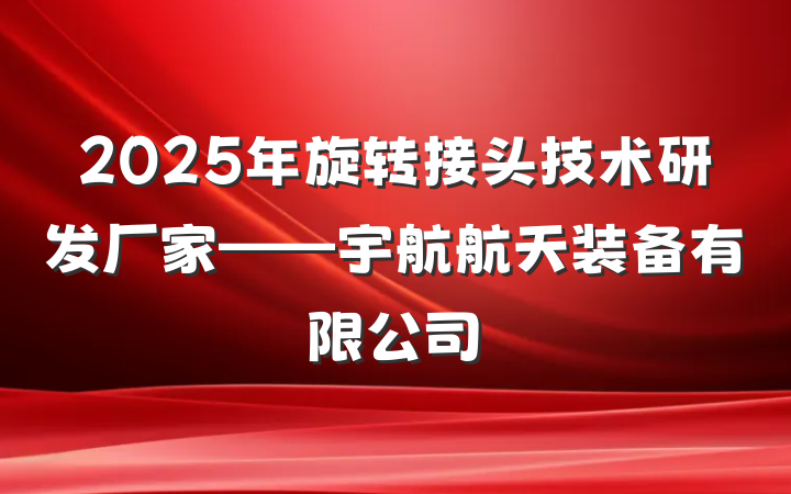 2025年旋转接头技术研发厂家——宇航航天装备有限公司