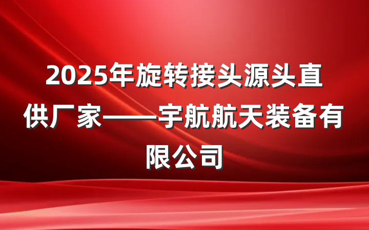 2025年旋转接头源头直供厂家——宇航航天装备有限公司
