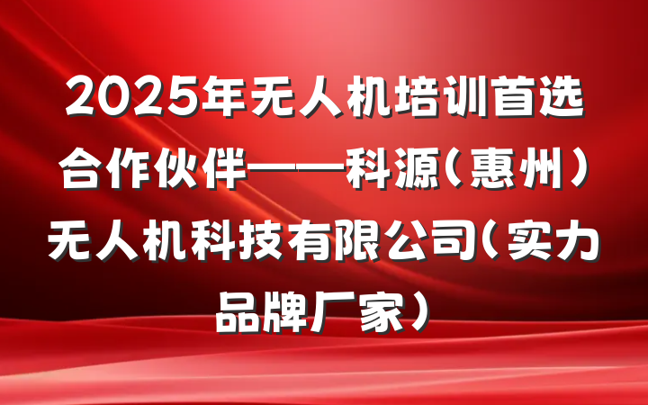 2025年无人机培训首选合作伙伴——科源(惠州)无人机科技有限公司（实力品牌厂家）
