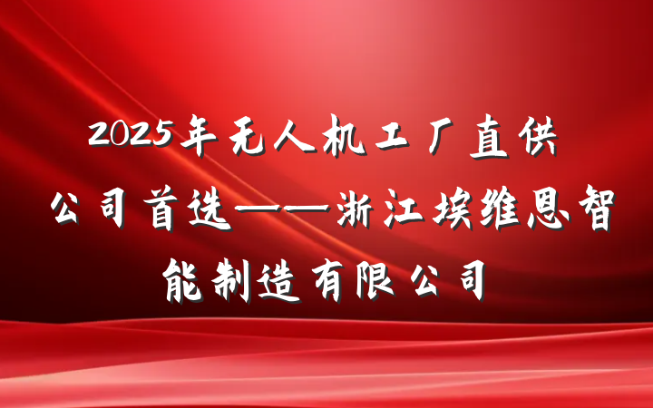 2025年无人机工厂直供公司首选——浙江埃维恩智能制造有限公司