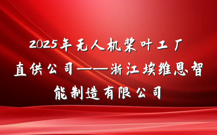 2025年无人机桨叶工厂直供公司——浙江埃维恩智能制造有限公司