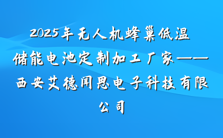 2025年无人机蜂巢低温储能电池定制加工厂家——西安艾德闻思电子科技有限公司