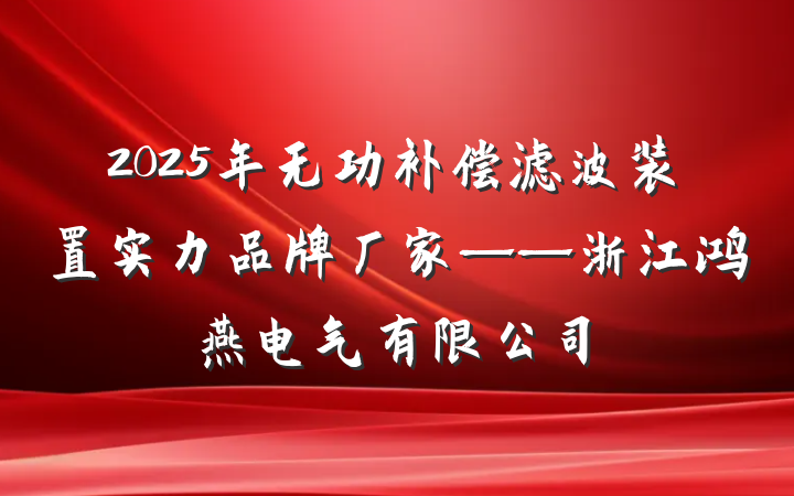 2025年无功补偿滤波装置实力品牌厂家——浙江鸿燕电气有限公司