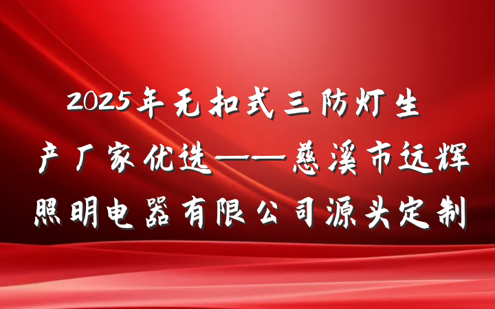 2025年无扣式三防灯生产厂家优选——慈溪市远辉照明电器有限公司源头定制