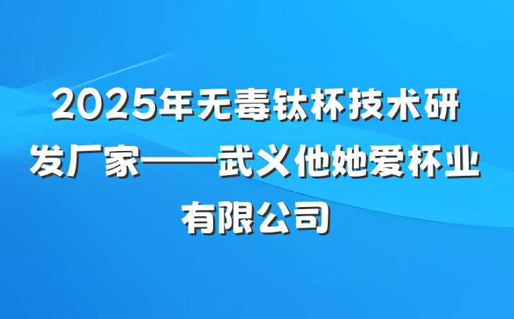 2025年无毒钛杯技术研发厂家——武义他她爱杯业有限公司