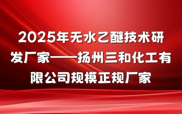 2025年无水乙醚技术研发厂家——扬州三和化工有限公司规模正规厂家