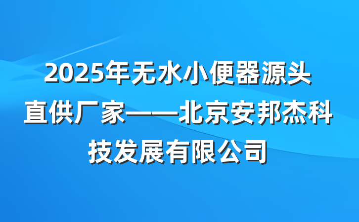 2025年无水小便器源头直供厂家——北京安邦杰科技发展有限公司