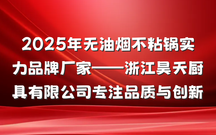 2025年无油烟不粘锅实力品牌厂家——浙江昊天厨具有限公司专注品质与创新