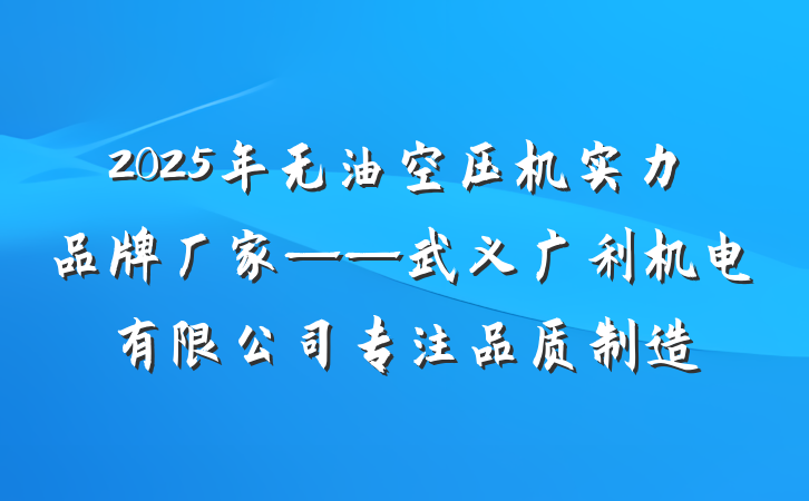 2025年无油空压机实力品牌厂家——武义广利机电有限公司专注品质制造