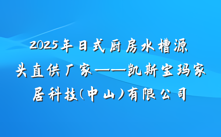 2025年日式厨房水槽源头直供厂家——凯斯宝玛家居科技(中山)有限公司