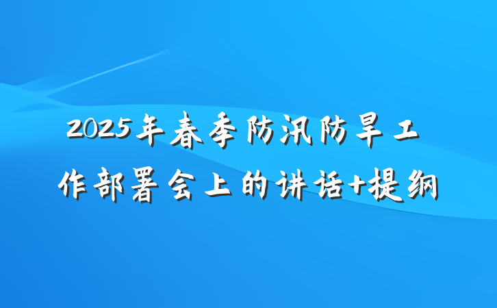 2025年春季防汛防旱工作部署会上的讲话 提纲