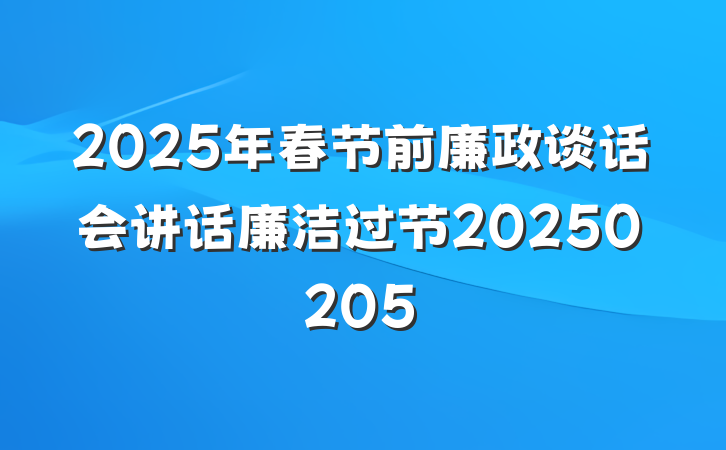 2025年春节前廉政谈话会讲话廉洁过节20250205