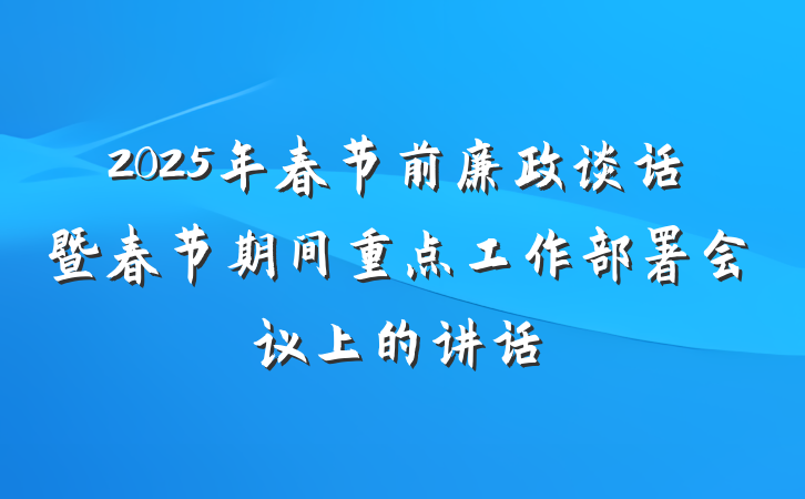 2025年春节前廉政谈话暨春节期间重点工作部署会议上的讲话
