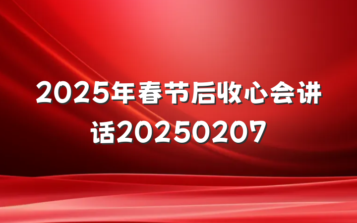 2025年春节后收心会讲话20250207