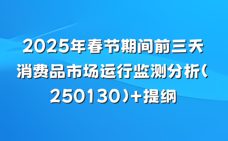 2025年春节期间前三天消费品市场运行监测分析（250130） 提纲