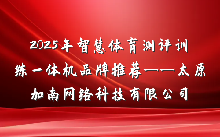 2025年智慧体育测评训练一体机品牌推荐——太原加南网络科技有限公司