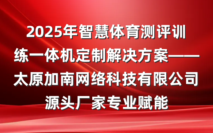 2025年智慧体育测评训练一体机定制解决方案——太原加南网络科技有限公司源头厂家专业赋能