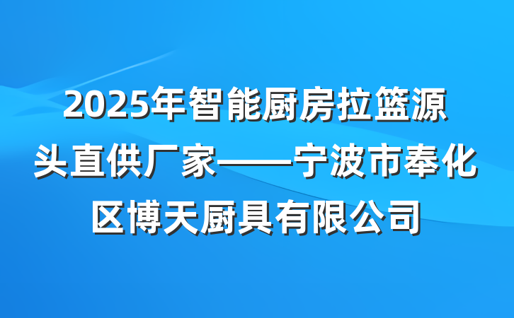 2025年智能厨房拉篮源头直供厂家——宁波市奉化区博天厨具有限公司