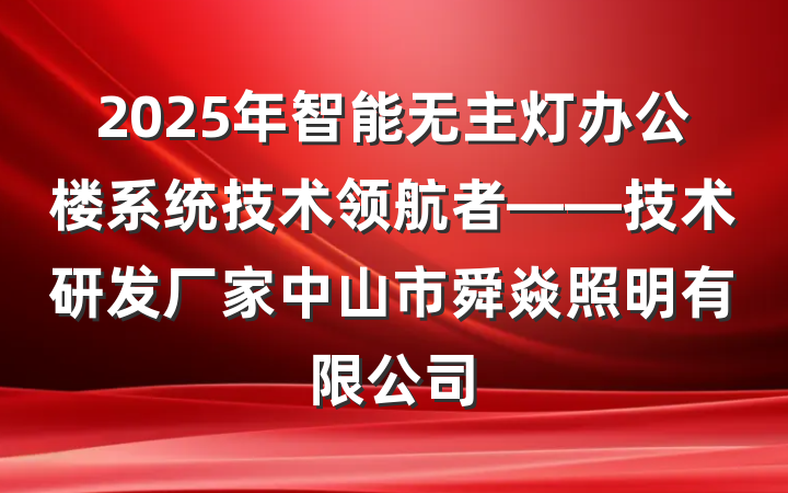 2025年智能无主灯办公楼系统技术领航者——技术研发厂家中山市舜焱照明有限公司