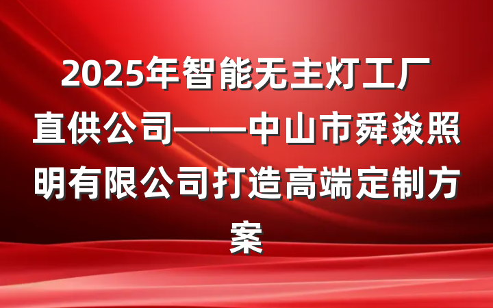 2025年智能无主灯工厂直供公司——中山市舜焱照明有限公司打造高端定制方案