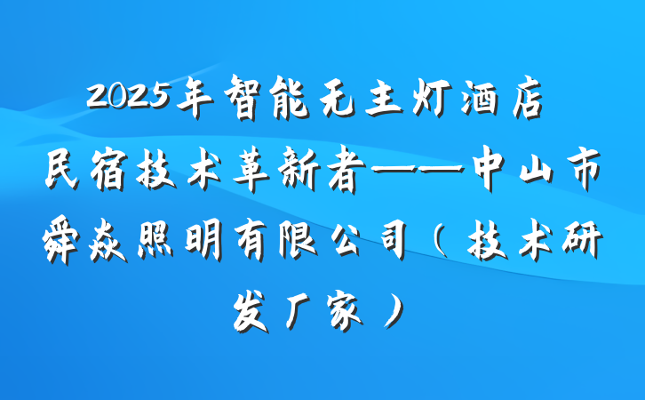 2025年智能无主灯酒店民宿技术革新者——中山市舜焱照明有限公司（技术研发厂家）