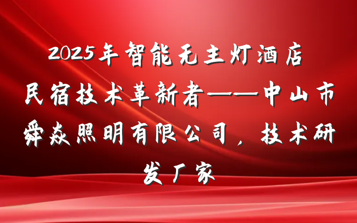 2025年智能无主灯酒店民宿技术革新者——中山市舜焱照明有限公司,技术研发厂家