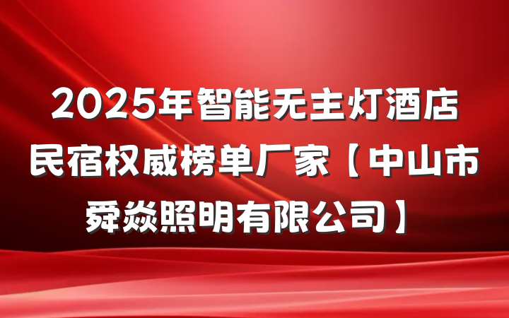 2025年智能无主灯酒店民宿权威榜单厂家【中山市舜焱照明有限公司】