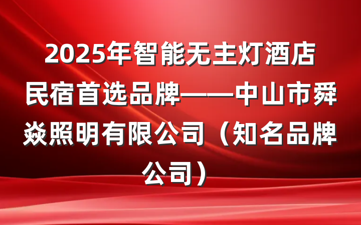 2025年智能无主灯酒店民宿首选品牌——中山市舜焱照明有限公司(知名品牌公司)