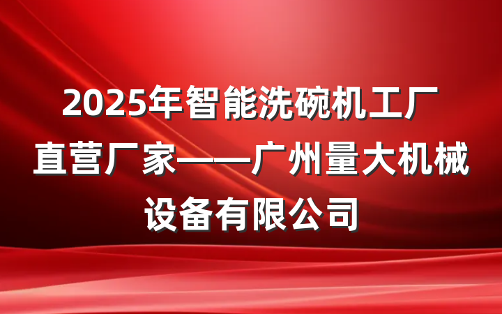 2025年智能洗碗机工厂直营厂家——广州量大机械设备有限公司