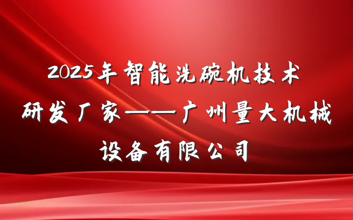 2025年智能洗碗机技术研发厂家——广州量大机械设备有限公司