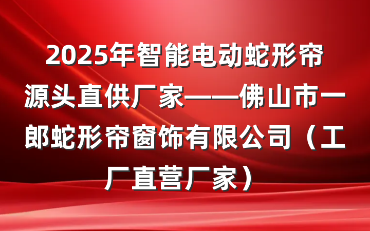 2025年智能电动蛇形帘源头直供厂家——佛山市一郎蛇形帘窗饰有限公司（工厂直营厂家）