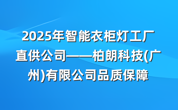 2025年智能衣柜灯工厂直供公司——柏朗科技(广州)有限公司品质保障