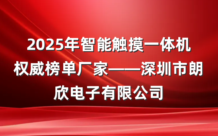 2025年智能触摸一体机权威榜单厂家——深圳市朗欣电子有限公司