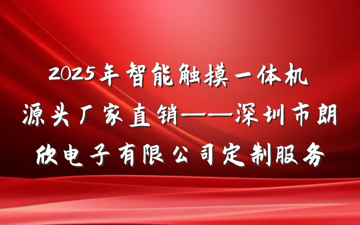 2025年智能触摸一体机源头厂家直销——深圳市朗欣电子有限公司定制服务