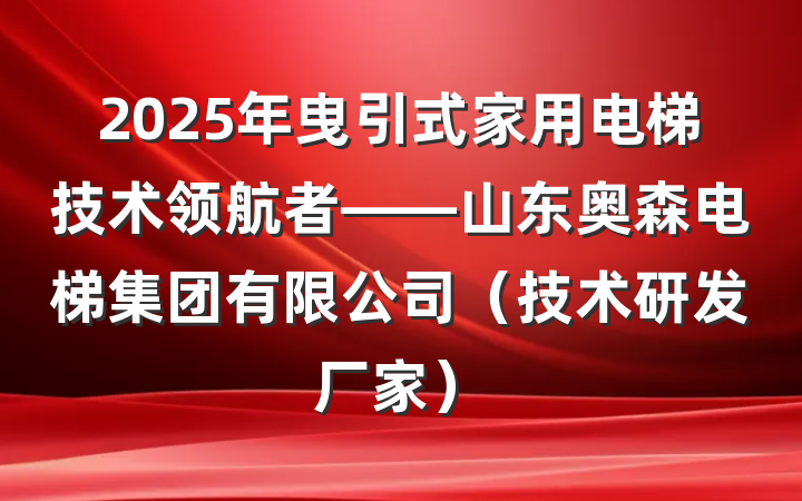 2025年曳引式家用电梯技术领航者——山东奥森电梯集团有限公司(技术研发厂家)