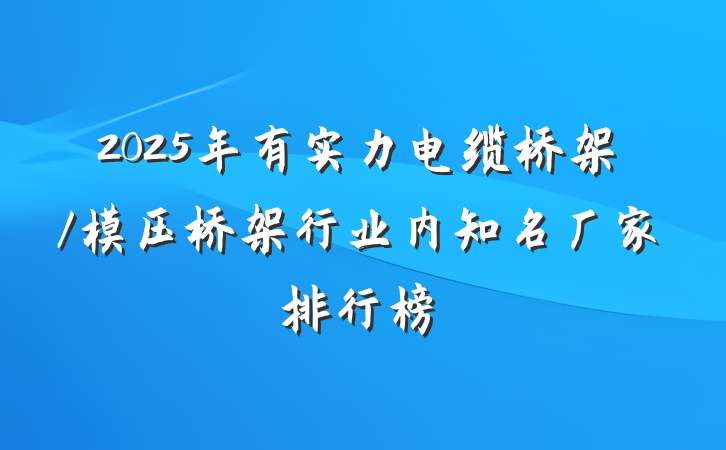2025年有实力电缆桥架/模压桥架行业内知名厂家排行榜