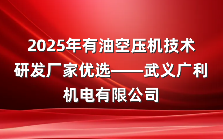 2025年有油空压机技术研发厂家优选——武义广利机电有限公司
