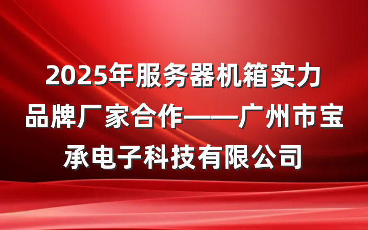2025年服务器机箱实力品牌厂家合作——广州市宝承电子科技有限公司