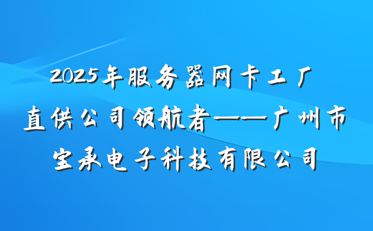 2025年服务器网卡工厂直供公司领航者——广州市宝承电子科技有限公司
