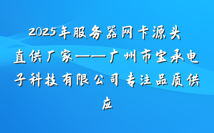 2025年服务器网卡源头直供厂家——广州市宝承电子科技有限公司专注品质供应